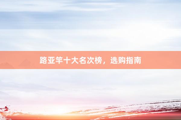 路亚竿十大名次榜，选购指南